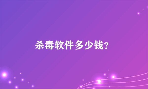杀毒软件多少钱？