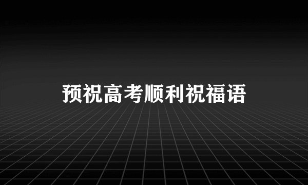 预祝高考顺利祝福语