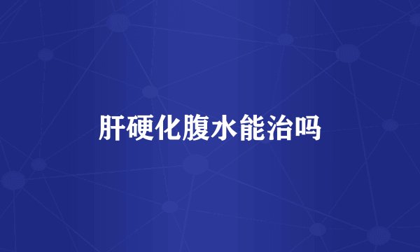 肝硬化腹水能治吗