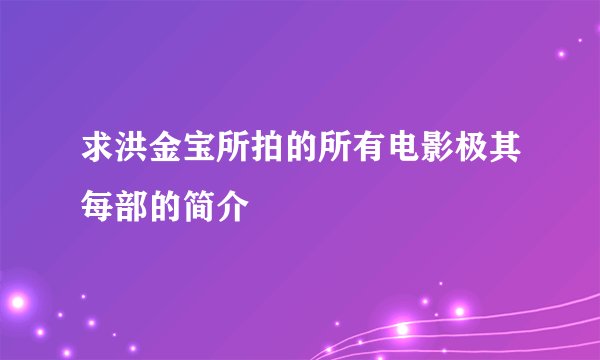 求洪金宝所拍的所有电影极其每部的简介