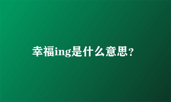 幸福ing是什么意思？