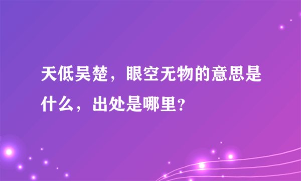 天低吴楚，眼空无物的意思是什么，出处是哪里？