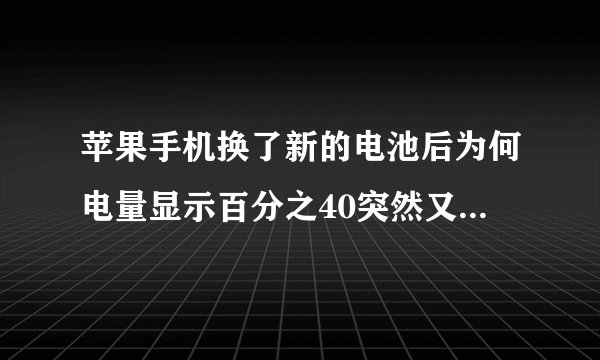苹果手机换了新的电池后为何电量显示百分之40突然又自动关机