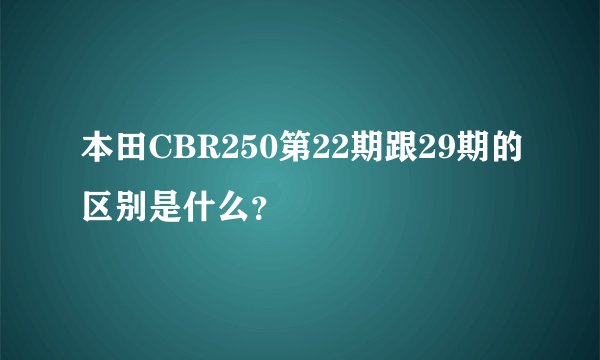 本田CBR250第22期跟29期的区别是什么？