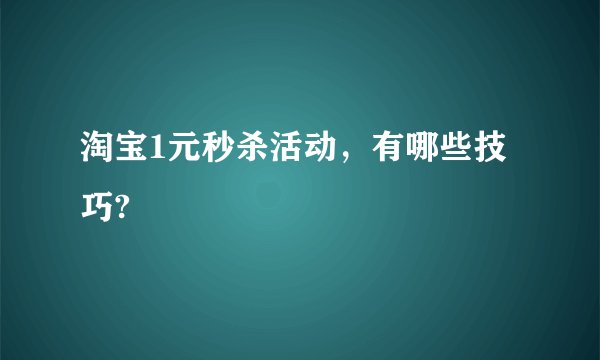 淘宝1元秒杀活动，有哪些技巧?