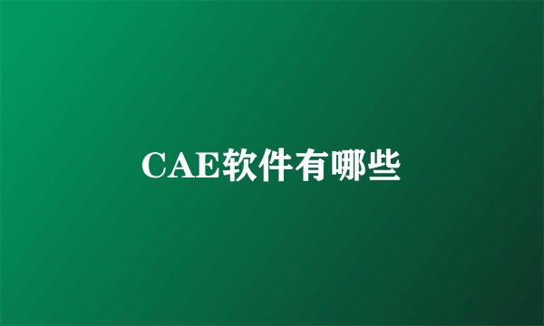 CAE软件有哪些