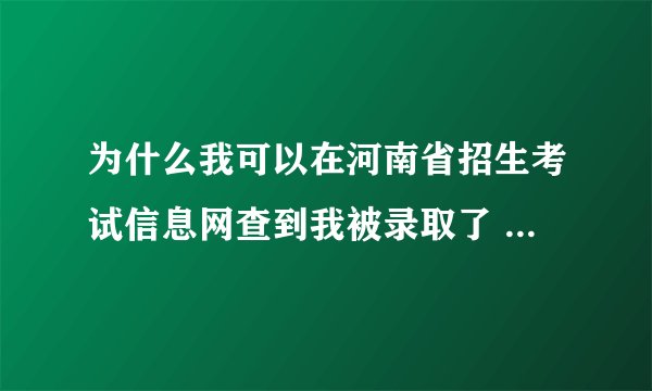 为什么我可以在河南省招生考试信息网查到我被录取了 但在学校的官网查不到 那我到底被录取了没