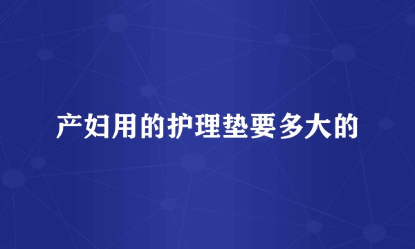 产妇用的护理垫要多大的