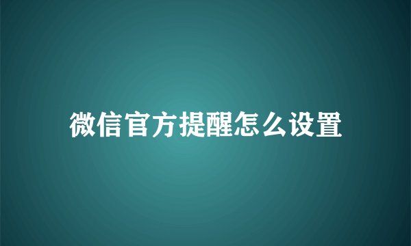 微信官方提醒怎么设置