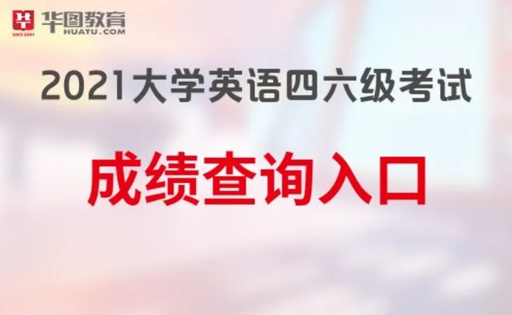 2021年6月英语四六级成绩查询入口及时间-华图教育