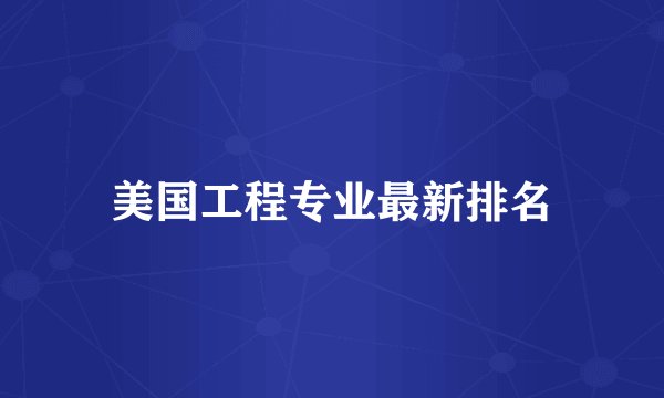 美国工程专业最新排名