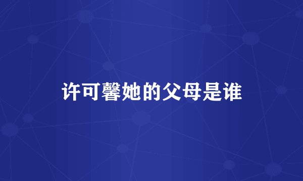 许可馨她的父母是谁