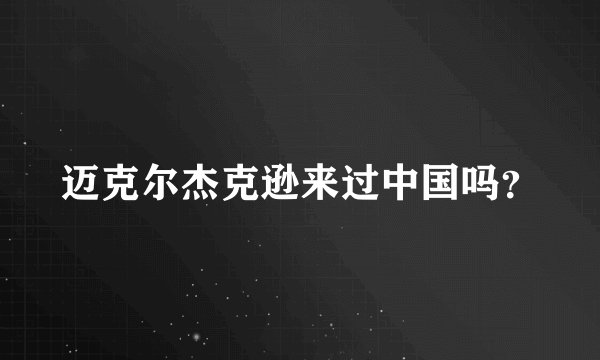 迈克尔杰克逊来过中国吗？