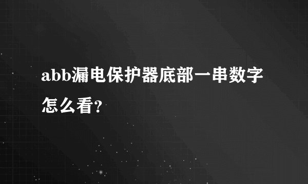 abb漏电保护器底部一串数字怎么看？