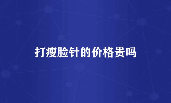 打瘦脸针的价格贵吗