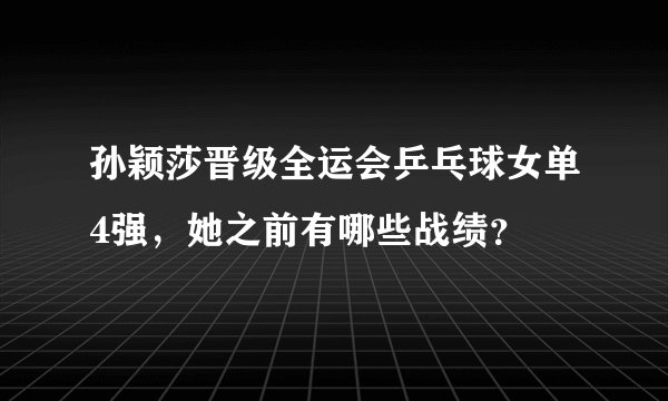 孙颖莎晋级全运会乒乓球女单4强，她之前有哪些战绩？