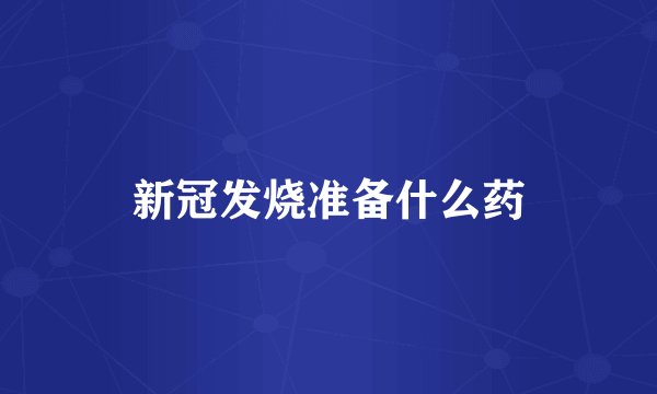 新冠发烧准备什么药