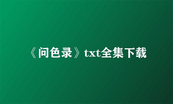《问色录》txt全集下载