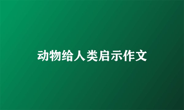 动物给人类启示作文