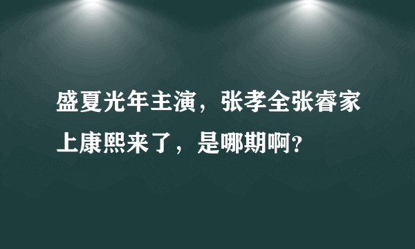 盛夏光年主演，张孝全张睿家上康熙来了，是哪期啊？