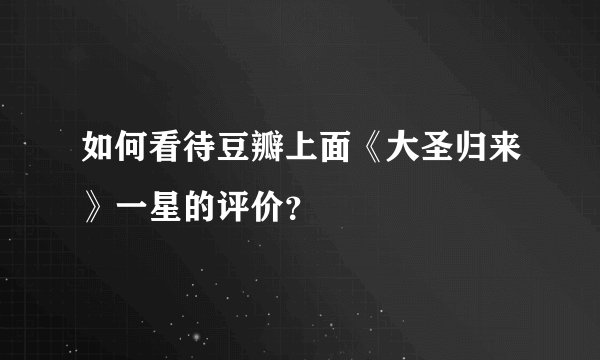 如何看待豆瓣上面《大圣归来》一星的评价？