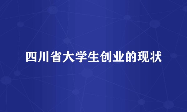四川省大学生创业的现状