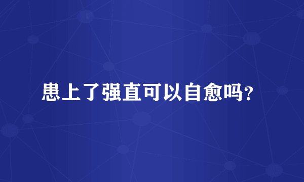 患上了强直可以自愈吗?