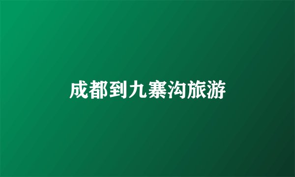 成都到九寨沟旅游
