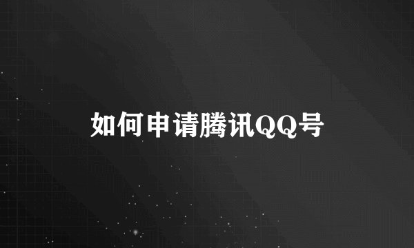 如何申请腾讯QQ号