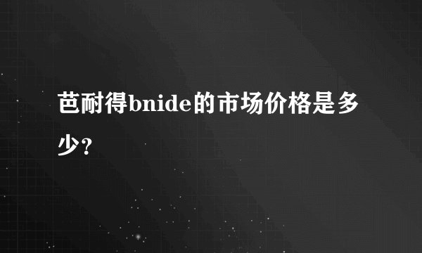 芭耐得bnide的市场价格是多少？