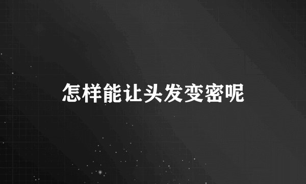 怎样能让头发变密呢