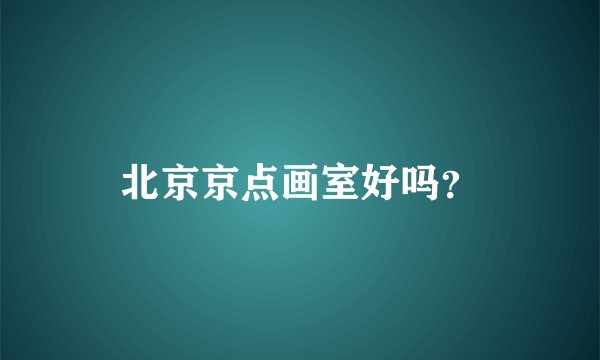 北京京点画室好吗？