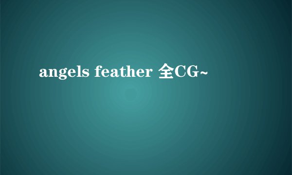 angels feather 全CG~
