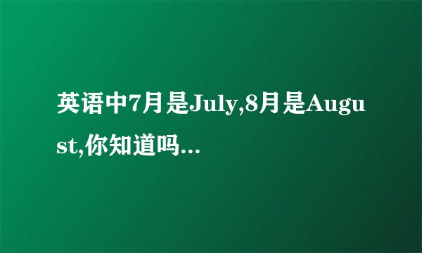 英语中7月是July,8月是August,你知道吗?这两个单词的来历于数学中年月日的知识
