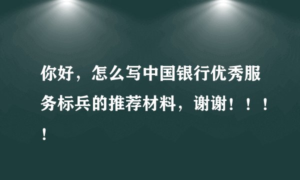 你好，怎么写中国银行优秀服务标兵的推荐材料，谢谢！！！！