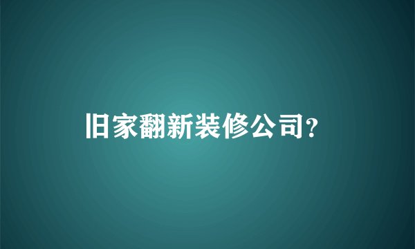 旧家翻新装修公司？