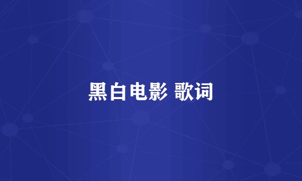 黑白电影 歌词
