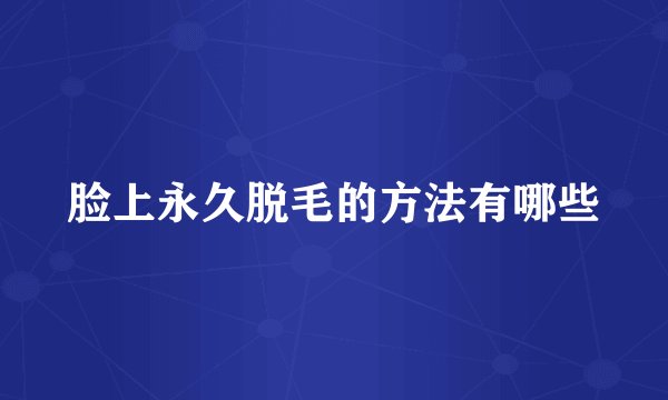 脸上永久脱毛的方法有哪些