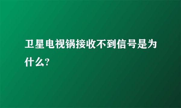 卫星电视锅接收不到信号是为什么?