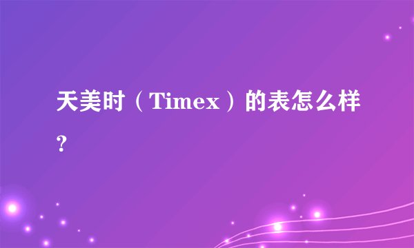 天美时（Timex）的表怎么样？