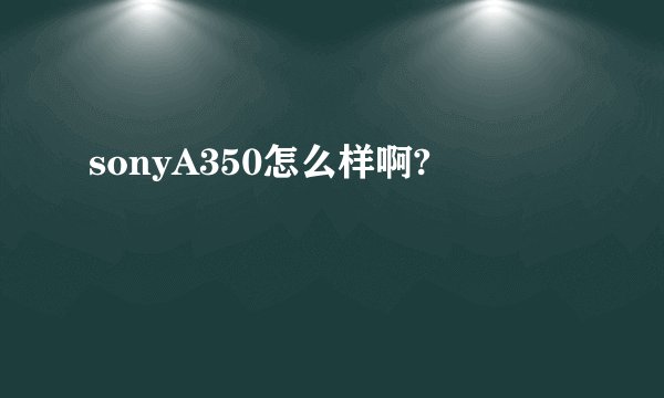 sonyA350怎么样啊?