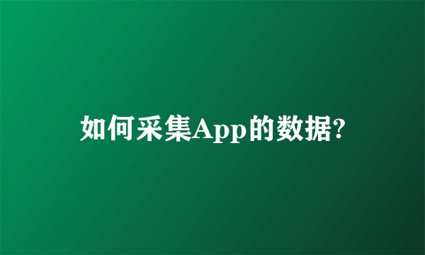 如何采集App的数据?