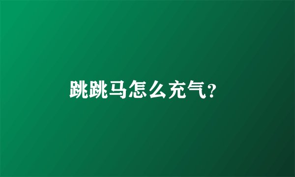 跳跳马怎么充气？