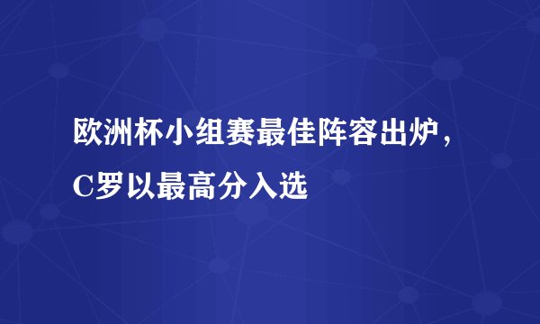 欧洲杯小组赛最佳阵容出炉，C罗以最高分入选