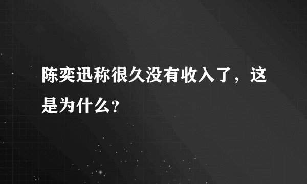 陈奕迅称很久没有收入了，这是为什么？