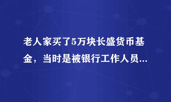 老人家买了5万块长盛货币基金，当时是被银行工作人员推荐的，现在想退出来，怎么退？跟股票一样吗？