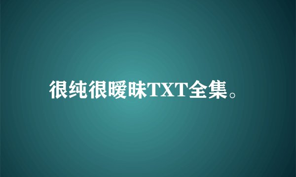 很纯很暧昧TXT全集。