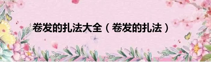 卷发的扎法大全（卷发的扎法）