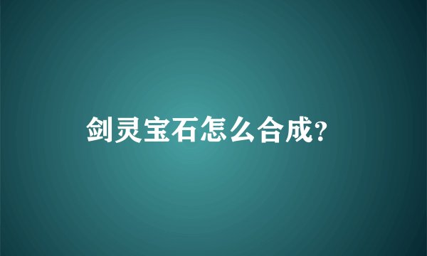 剑灵宝石怎么合成？
