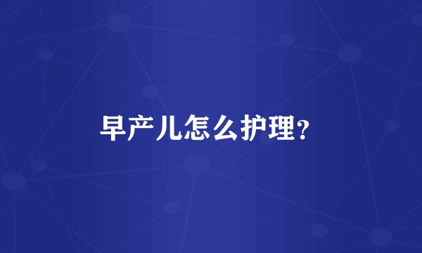 早产儿怎么护理？